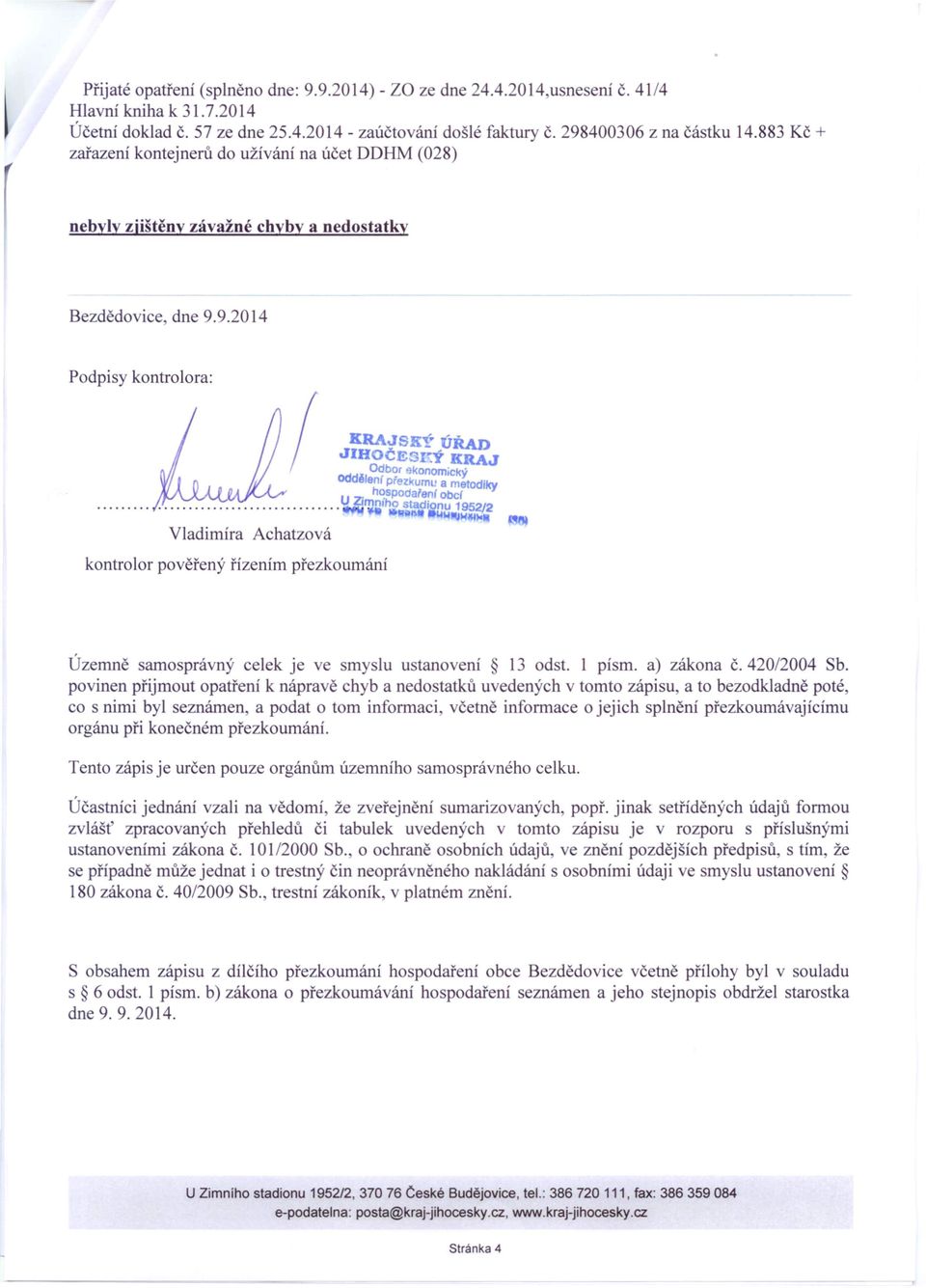 9.2014 Podpisy kontrolora: I KRAJSKÝ úřad JIHOČEGI':Ý KRAJ Odbor ekonomický Oddělenr přezku mu a metodiky U Zi hospodafen( ober....................... I!1nlhj> stadi nu 1952/2 /\ u~"'~iii" Vladimíra Achatzová kontrolor pověřený řízením přezkoumání Územně samosprávný celek je ve smyslu ustanovení 13 odst.