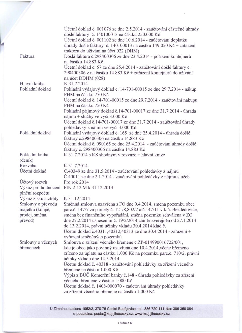 001102 ze dne 10.6.2014 - zaúčtování doplatku úhrady došlé faktury Č. 140100013 na částku 149.050 Kč + zařazení traktoru do užívání na účet 022 (DHM) Došlá faktura č.298400306 ze dne 23.4.2014 - pořízení kontejnerů na částku 14.