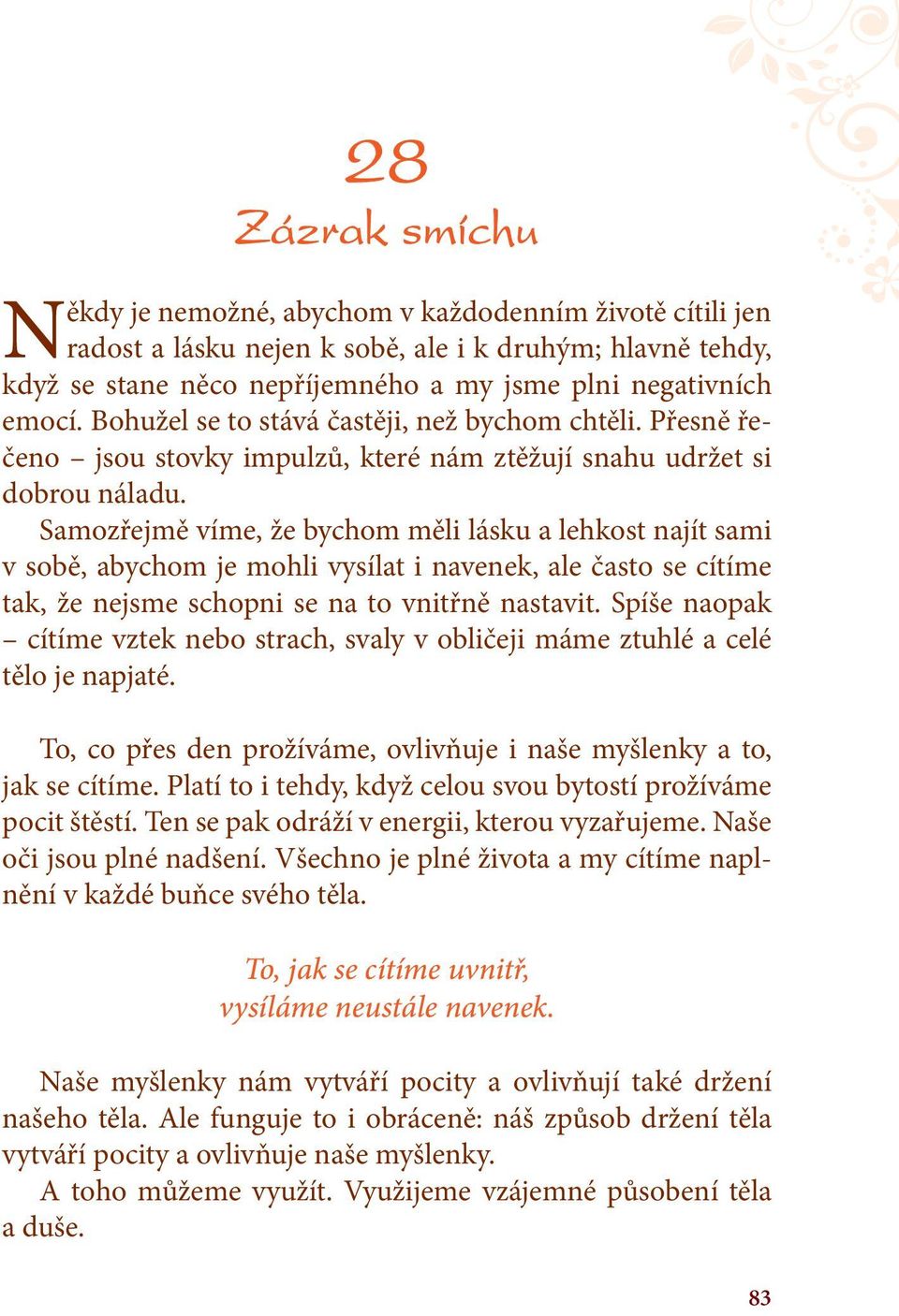 Samozřejmě víme, že bychom měli lásku a lehkost najít sami v sobě, abychom je mohli vysílat i navenek, ale často se cítíme tak, že nejsme schopni se na to vnitřně nastavit.