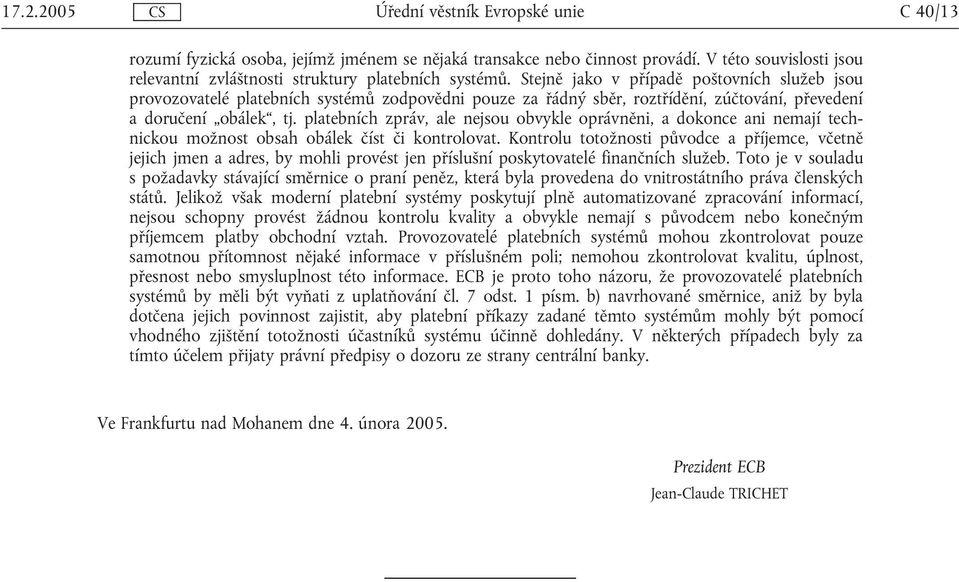 platebních zpráv, ale nejsou obvykle oprávněni, a dokonce ani nemají technickou možnost obsah obálek číst či kontrolovat.