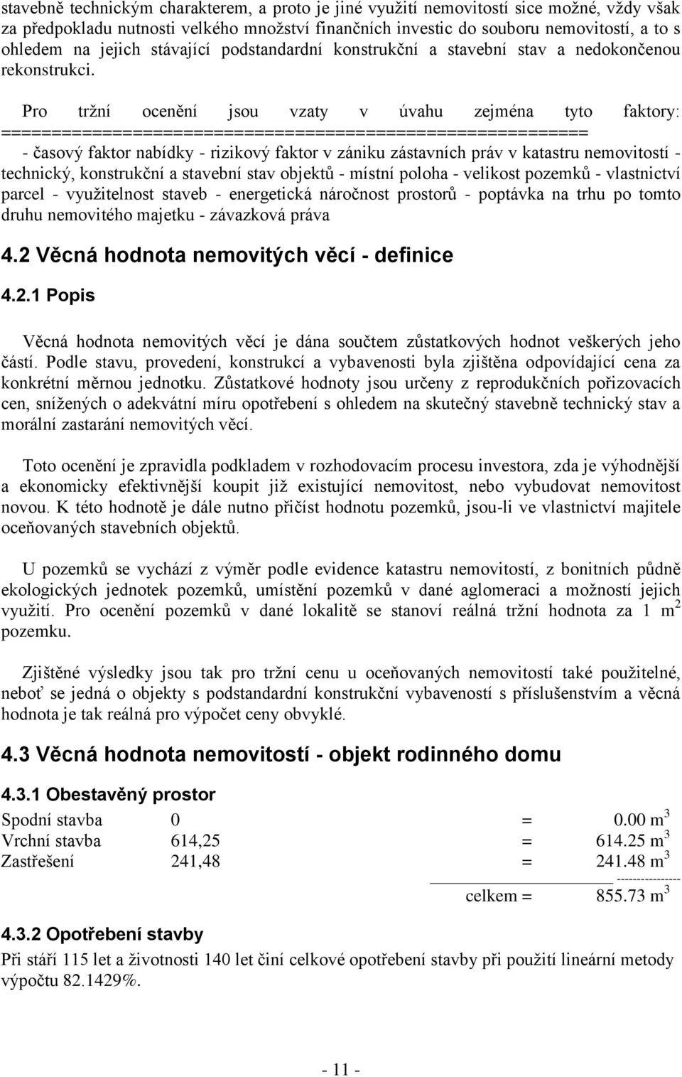 Pro tržní ocenění jsou vzaty v úvahu zejména tyto faktory: ========================================================== - časový faktor nabídky - rizikový faktor v zániku zástavních práv v katastru