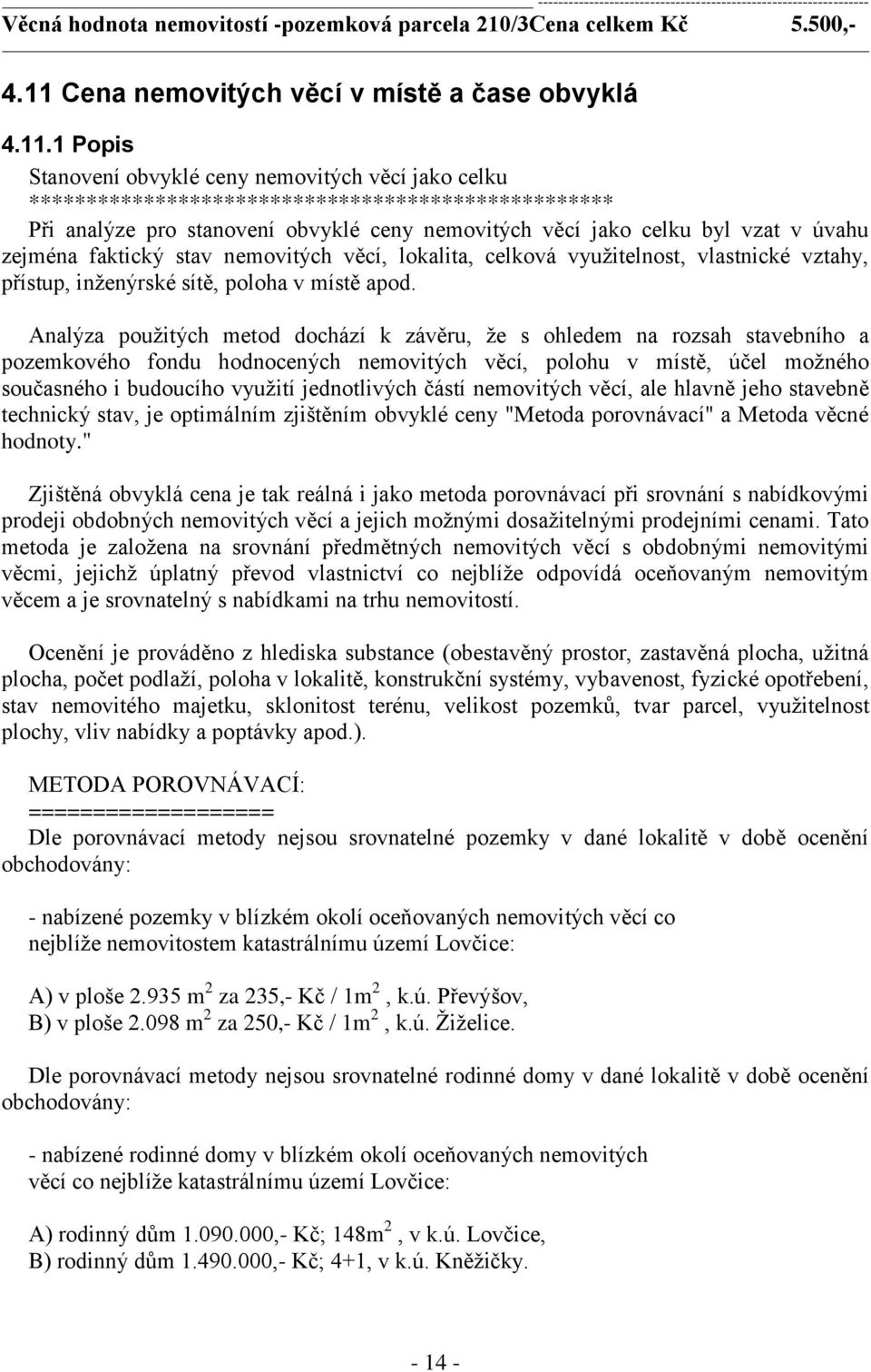 1 Popis Stanovení obvyklé ceny nemovitých věcí jako celku *************************************************** Při analýze pro stanovení obvyklé ceny nemovitých věcí jako celku byl vzat v úvahu