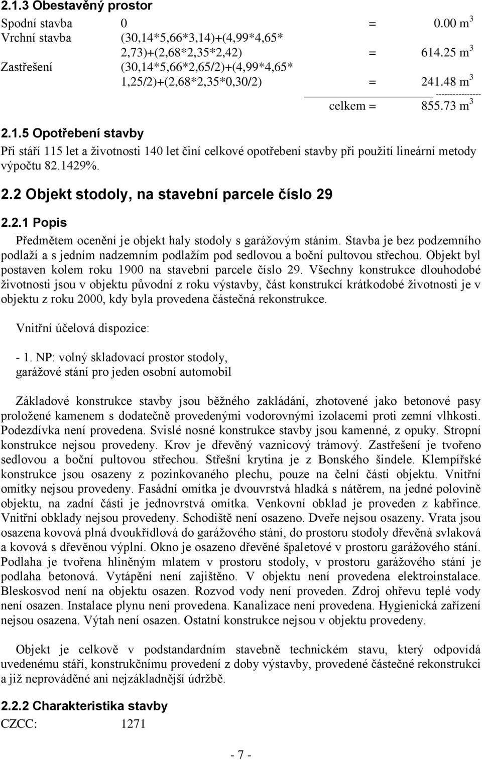 1429%. 2.2 Objekt stodoly, na stavební parcele číslo 29 2.2.1 Popis Předmětem ocenění je objekt haly stodoly s garážovým stáním.