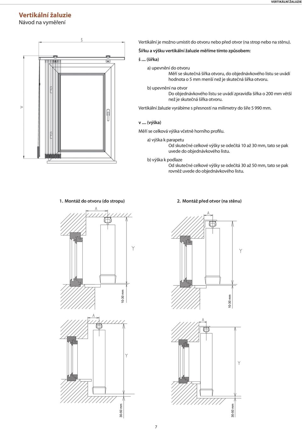 b) upevnění na otvor Do objednávkového listu se uvádí zpravidla šířka o 200 mm větší než je skutečná šířka otvoru. Vertikální žaluzie vyrábíme s přesností na milimetry do šíře 5 990 mm. v... (výška) Měří se celková výška včetně horního profilu.