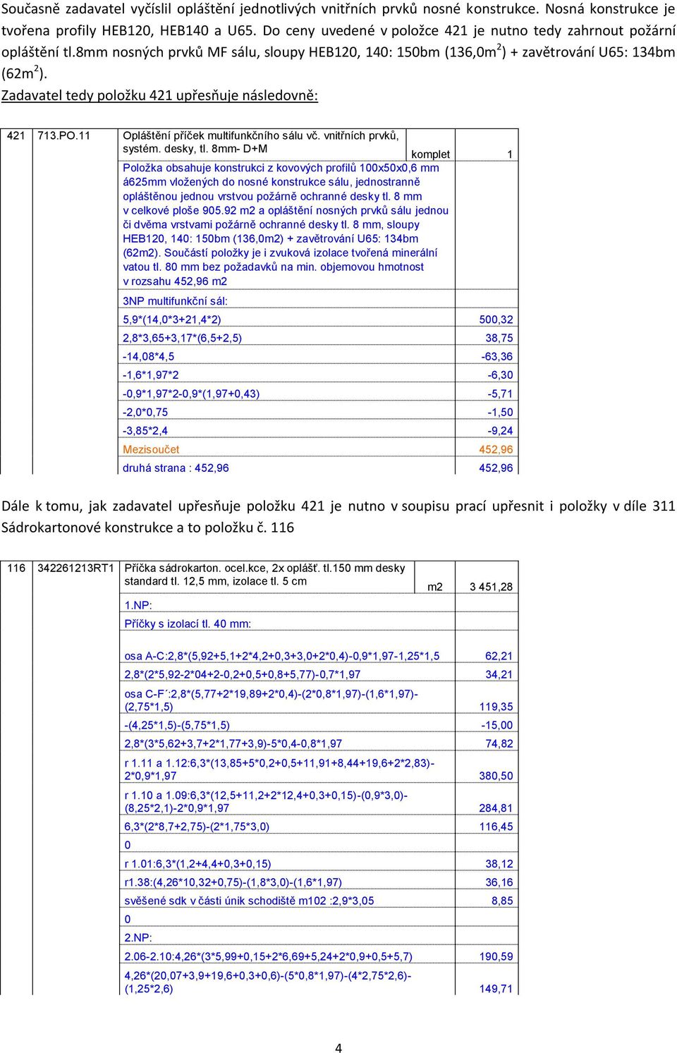 Zadavatel tedy položku 421 upřesňuje následovně: 421 713.PO.11 Opláštění příček multifunkčního sálu vč. vnitřních prvků, systém. desky, tl.