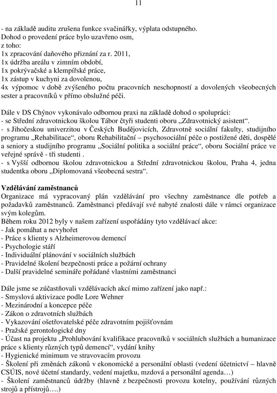 a pracovníků v přímo obslužné péči. Dále v DS Chýnov vykonávalo odbornou praxi na základě dohod o spolupráci: - se Střední zdravotnickou školou Tábor čtyři studenti oboru Zdravotnický asistent.