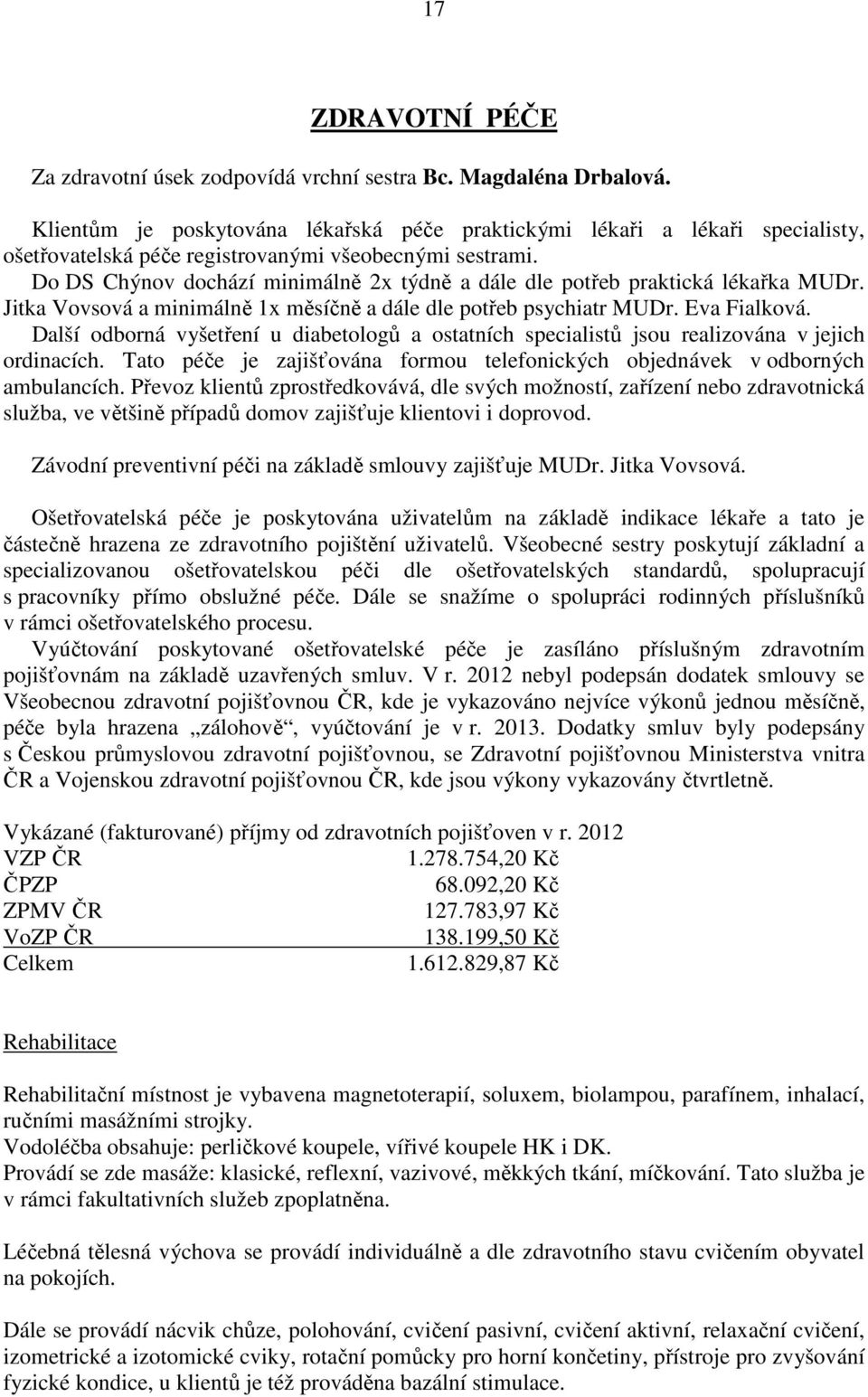 Do DS Chýnov dochází minimálně 2x týdně a dále dle potřeb praktická lékařka MUDr. Jitka Vovsová a minimálně 1x měsíčně a dále dle potřeb psychiatr MUDr. Eva Fialková.