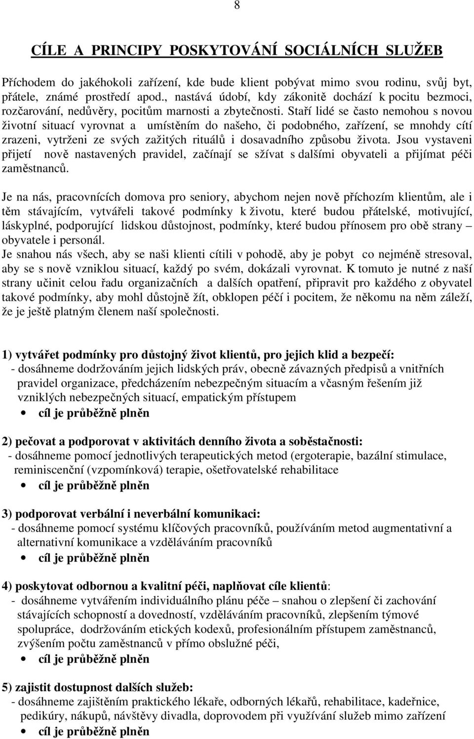 Staří lidé se často nemohou s novou životní situací vyrovnat a umístěním do našeho, či podobného, zařízení, se mnohdy cítí zrazeni, vytrženi ze svých zažitých rituálů i dosavadního způsobu života.