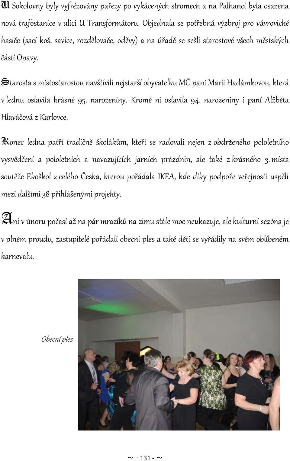 Starosta s místostarostou navštívili nejstarší obyvatelku MČ paní Marii Hadámkovou, která v lednu oslavila krásné 95. narozeniny. Kromě ní oslavila 94. narozeniny i paní Alžběta Hlaváčová z Karlovce.