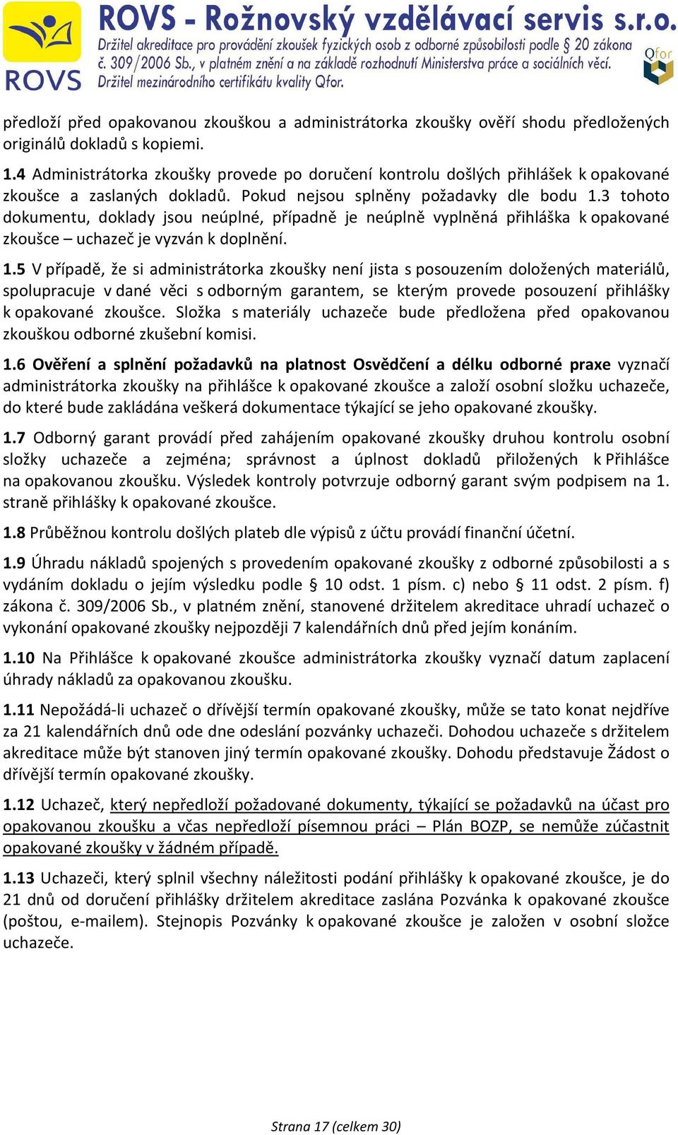 3 tohoto dokumentu, doklady jsou neúplné, případně je neúplně vyplněná přihláška k opakované zkoušce uchazeč je vyzván k doplnění. 1.