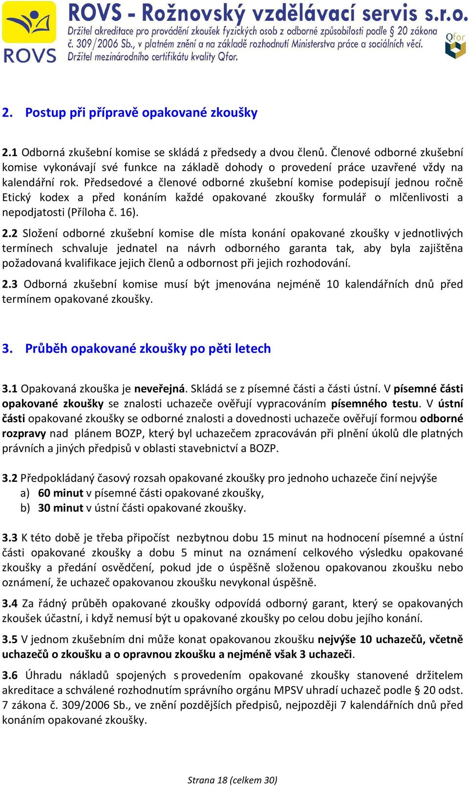 Předsedové a členové odborné zkušební komise podepisují jednou ročně Etický kodex a před konáním každé opakované zkoušky formulář o mlčenlivosti a nepodjatosti (Příloha č. 16). 2.