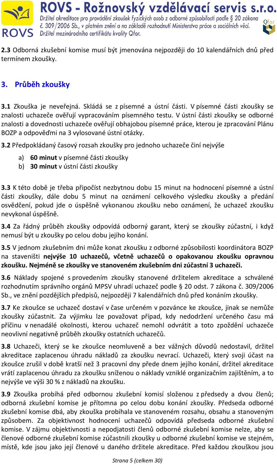 V ústní části zkoušky se odborné znalosti a dovednosti uchazeče ověřují obhajobou písemné práce, kterou je zpracování Plánu BOZP a odpověďmi na 3 