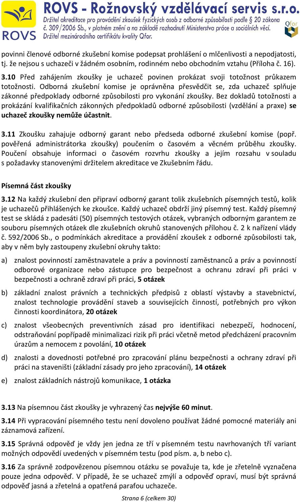 Odborná zkušební komise je oprávněna přesvědčit se, zda uchazeč splňuje zákonné předpoklady odborné způsobilosti pro vykonání zkoušky.