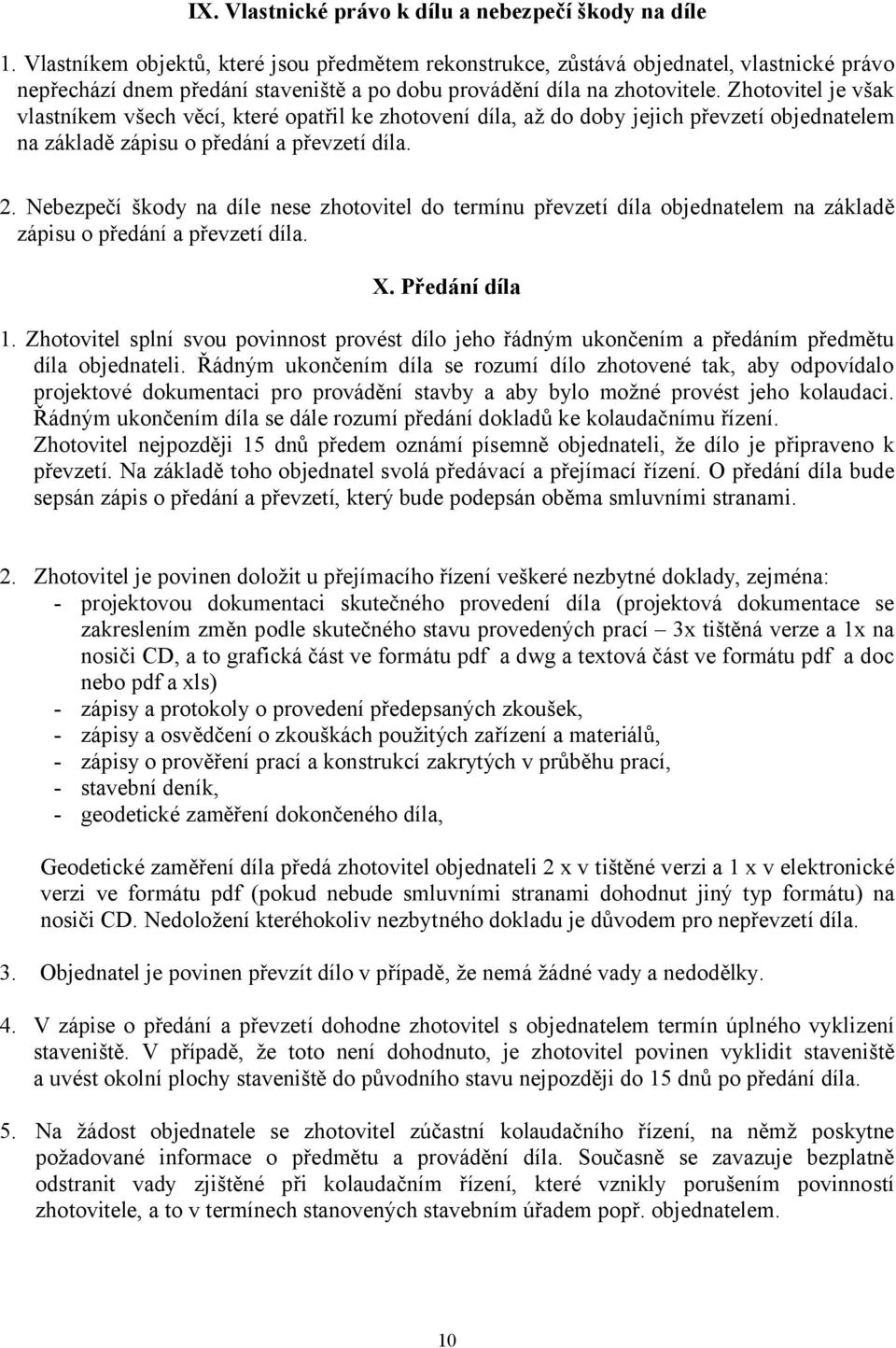 Zhotovitel je však vlastníkem všech věcí, které opatřil ke zhotovení díla, až do doby jejich převzetí objednatelem na základě zápisu o předání a převzetí díla. 2.