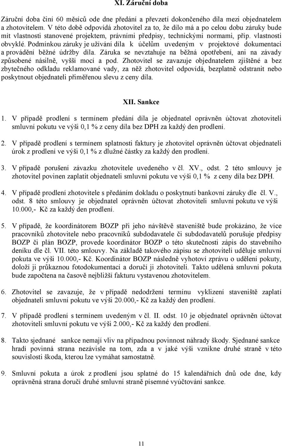 Podmínkou záruky je užívání díla k účelům uvedeným v projektové dokumentaci a provádění běžné údržby díla. Záruka se nevztahuje na běžná opotřebení, ani na závady způsobené násilně, vyšší mocí a pod.