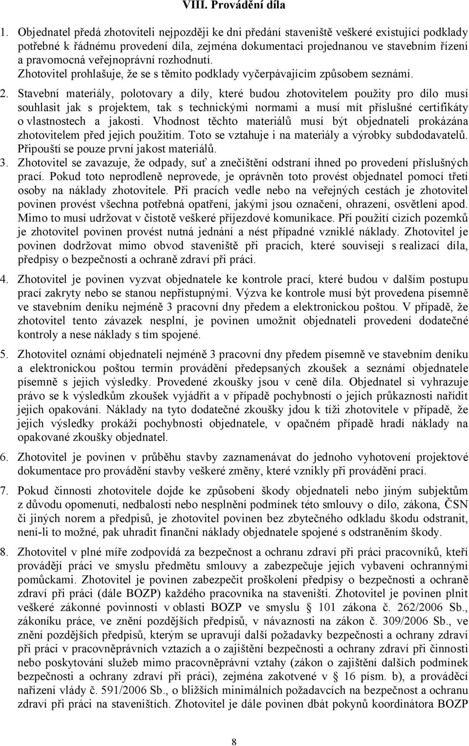 veřejnoprávní rozhodnutí. Zhotovitel prohlašuje, že se s těmito podklady vyčerpávajícím způsobem seznámí. 2.