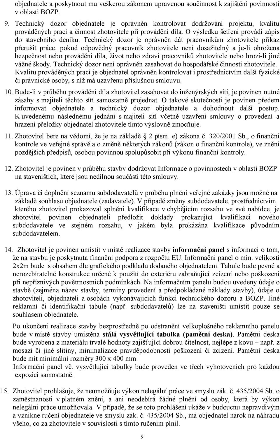 Technický dozor je oprávněn dát pracovníkům zhotovitele příkaz přerušit práce, pokud odpovědný pracovník zhotovitele není dosažitelný a je-li ohrožena bezpečnost nebo provádění díla, život nebo