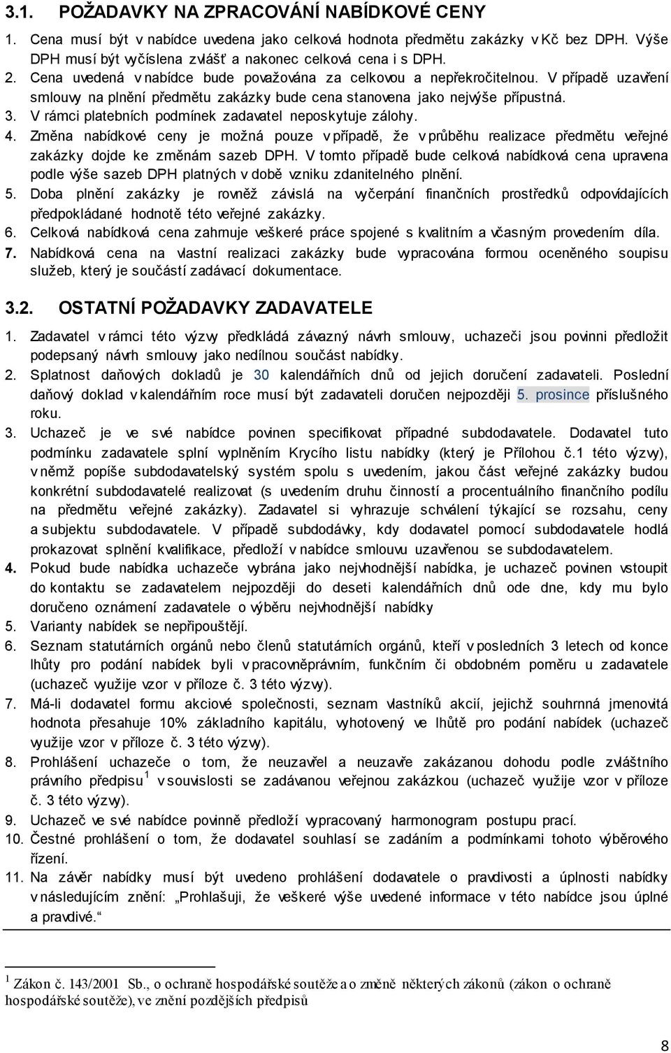 V rámci platebních podmínek zadavatel neposkytuje zálohy. 4. Změna nabídkové ceny je možná pouze v případě, že v průběhu realizace předmětu veřejné zakázky dojde ke změnám sazeb DPH.