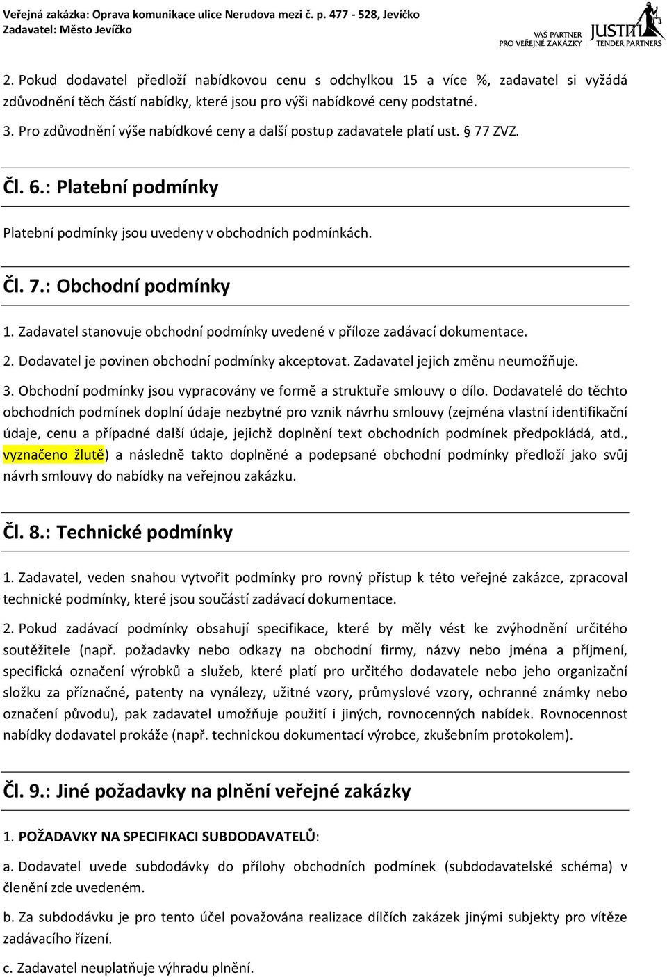 Zadavatel stanovuje obchodní podmínky uvedené v příloze zadávací dokumentace. 2. Dodavatel je povinen obchodní podmínky akceptovat. Zadavatel jejich změnu neumožňuje. 3.