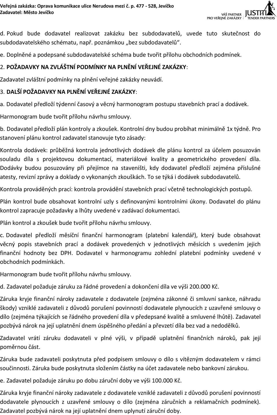 POŽADAVKY NA ZVLÁŠTNÍ PODMÍNKY NA PLNĚNÍ VEŘEJNÉ ZAKÁZKY: Zadavatel zvláštní podmínky na plnění veřejné zakázky neuvádí. 3. DALŠÍ POŽADAVKY NA PLNĚNÍ VEŘEJNÉ ZAKÁZKY: a.