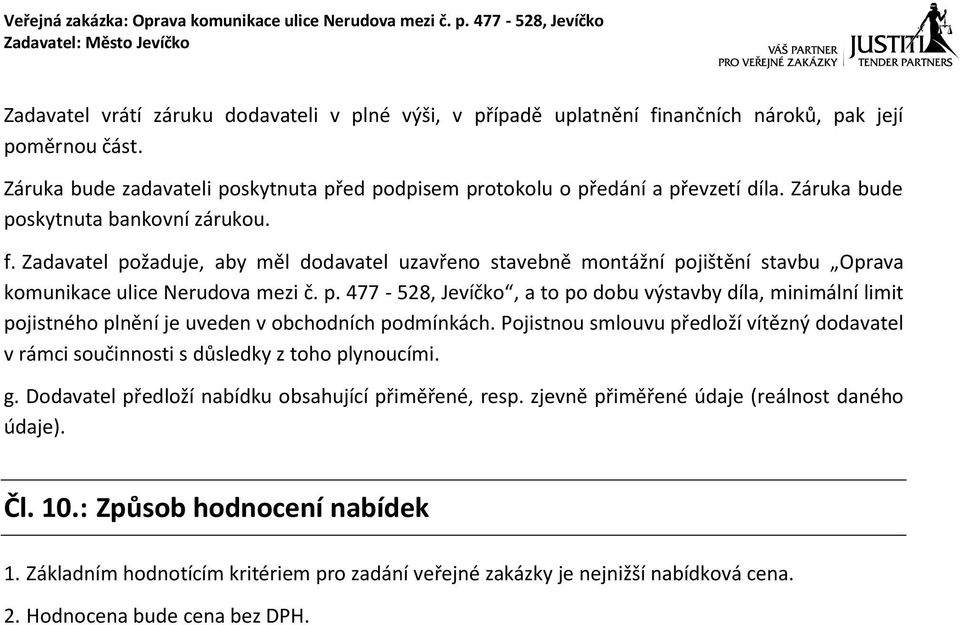 Pojistnou smlouvu předloží vítězný dodavatel v rámci součinnosti s důsledky z toho plynoucími. g. Dodavatel předloží nabídku obsahující přiměřené, resp. zjevně přiměřené údaje (reálnost daného údaje).