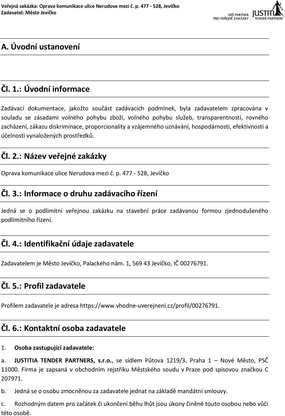 zacházení, zákazu diskriminace, proporcionality a vzájemného uznávání, hospodárnosti, efektivnosti a účelnosti vynaložených prostředků. Čl. 2.