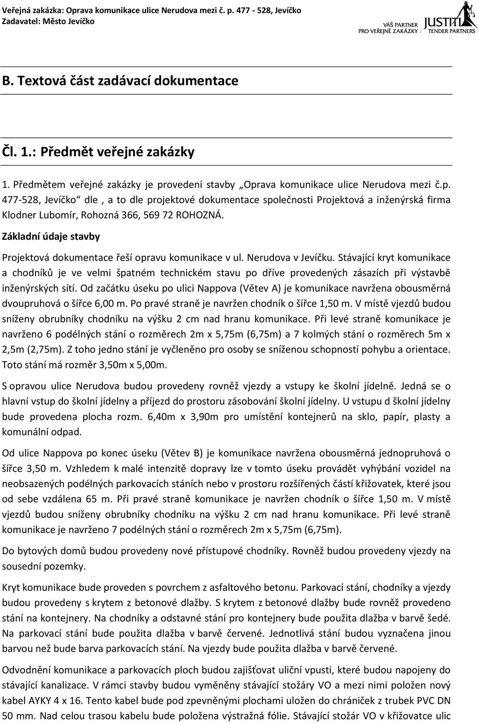 Základní údaje stavby Projektová dokumentace řeší opravu komunikace v ul. Nerudova v Jevíčku.