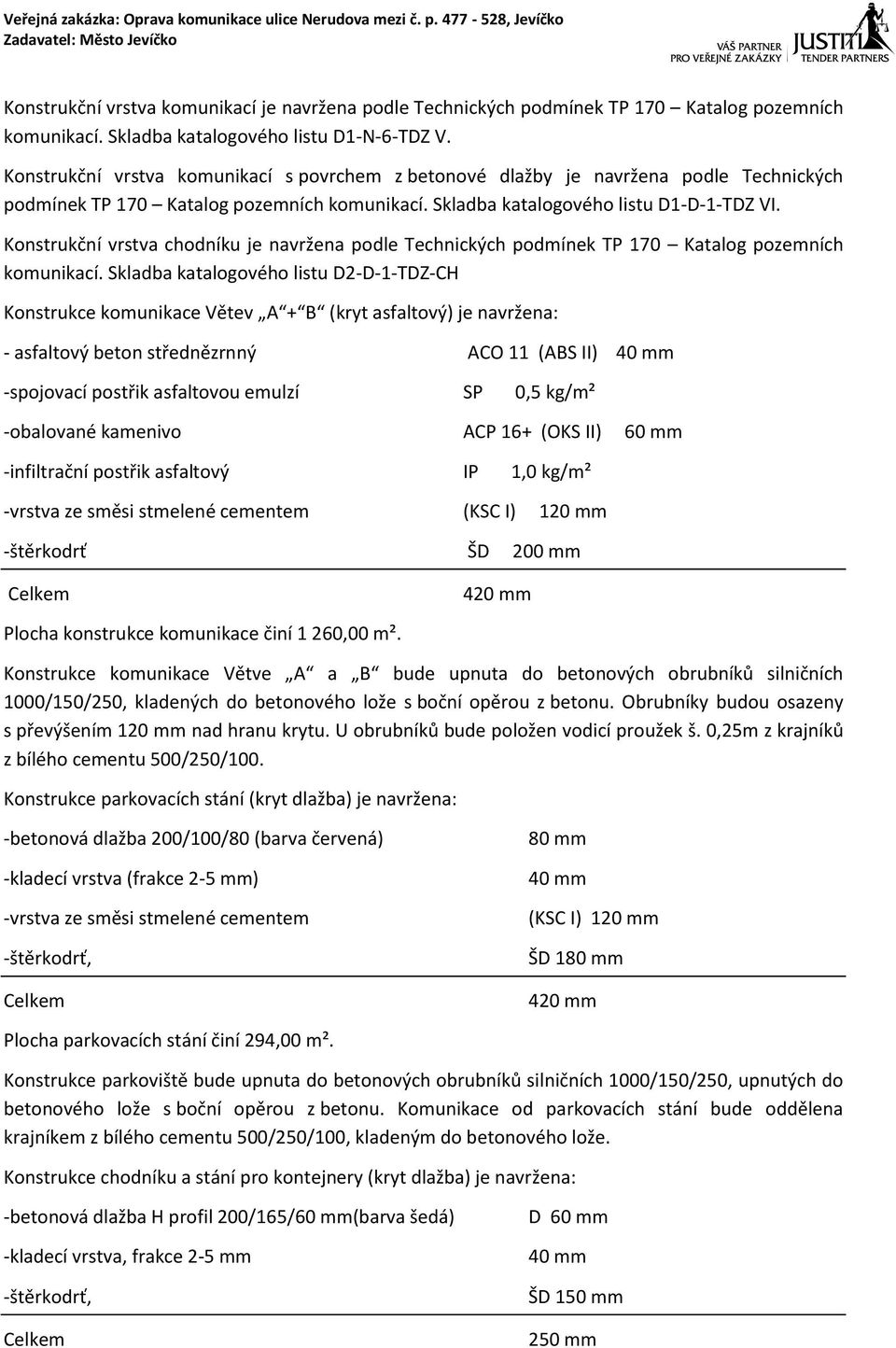 Konstrukční vrstva chodníku je navržena podle Technických podmínek TP 170 Katalog pozemních komunikací.