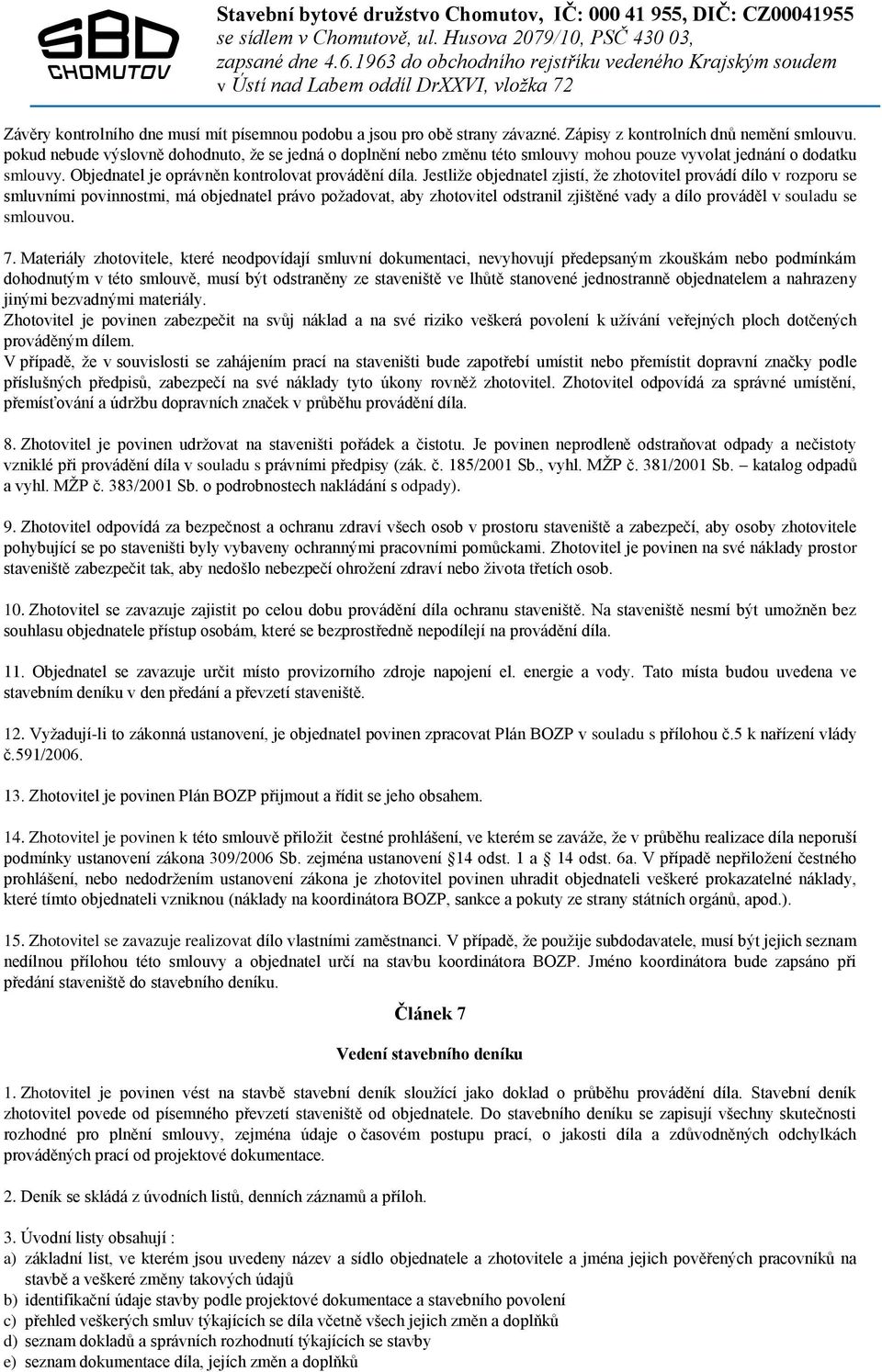 Jestliže objednatel zjistí, že zhotovitel provádí dílo v rozporu se smluvními povinnostmi, má objednatel právo požadovat, aby zhotovitel odstranil zjištěné vady a dílo prováděl v souladu se smlouvou.