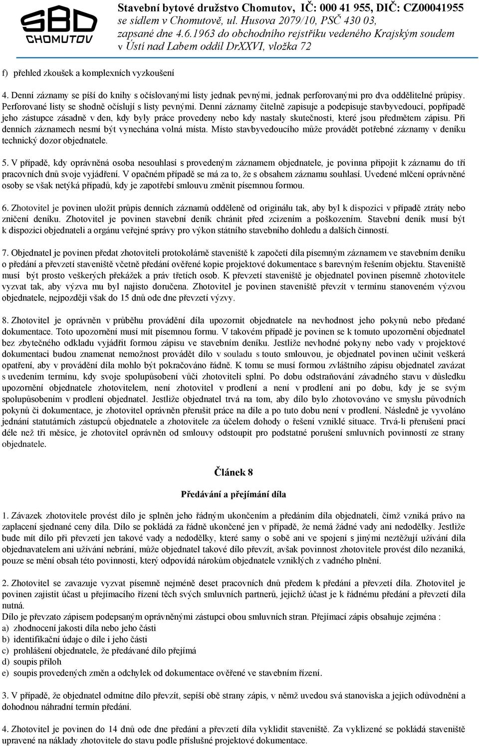 Denní záznamy čitelně zapisuje a podepisuje stavbyvedoucí, popřípadě jeho zástupce zásadně v den, kdy byly práce provedeny nebo kdy nastaly skutečnosti, které jsou předmětem zápisu.