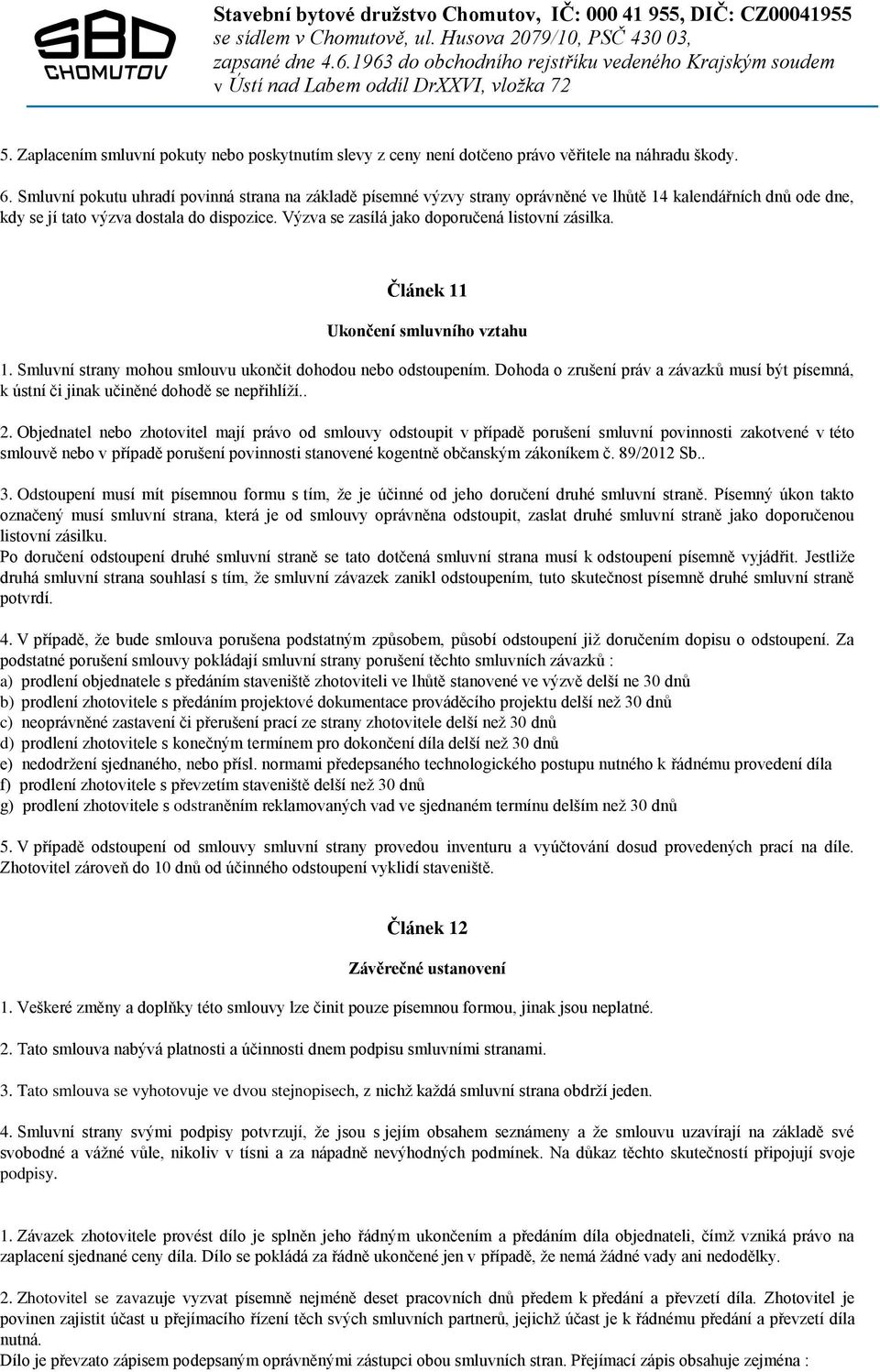 Výzva se zasílá jako doporučená listovní zásilka. Článek 11 Ukončení smluvního vztahu 1. Smluvní strany mohou smlouvu ukončit dohodou nebo odstoupením.