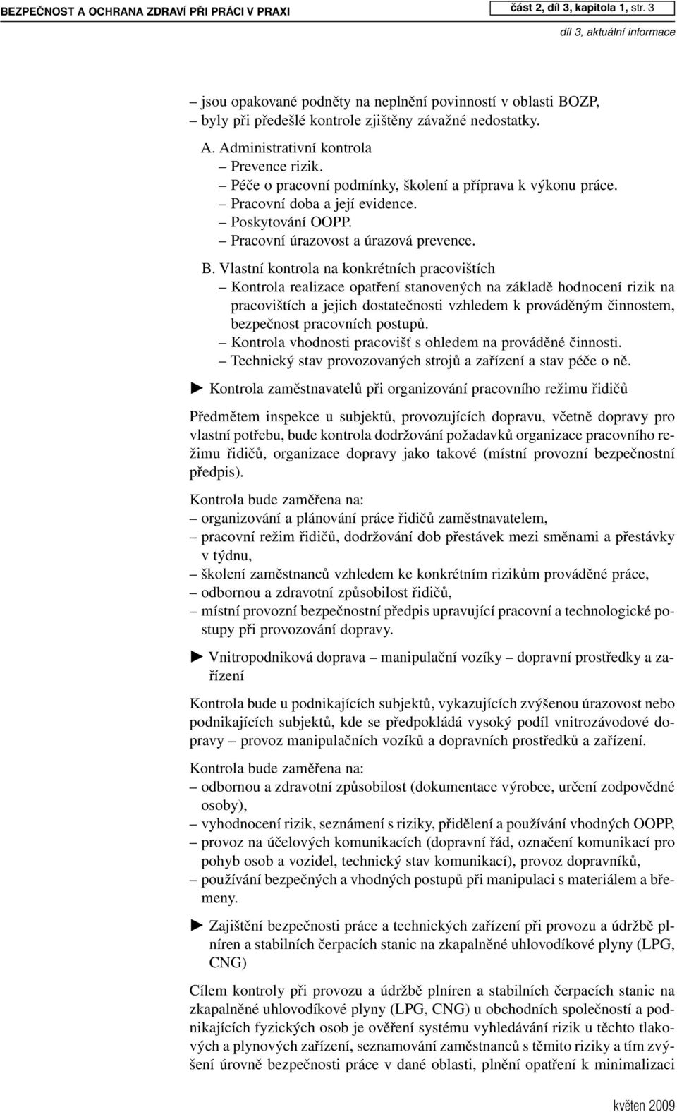 Vlastní kontrola na konkrétních pracovištích Kontrola realizace opatření stanovených na základě hodnocení rizik na pracovištích a jejich dostatečnosti vzhledem k prováděným činnostem, bezpečnost