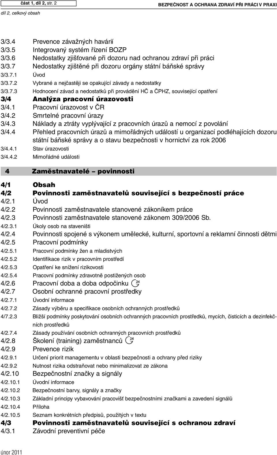 7.3 Hodnocení závad a nedostatků při provádění HČ a ČPHZ, související opatření 3/4 Anal za pracovní úrazovosti 3/4.1 Pracovní úrazovost v ČR 3/4.2 Smrtelné pracovní úrazy 3/4.