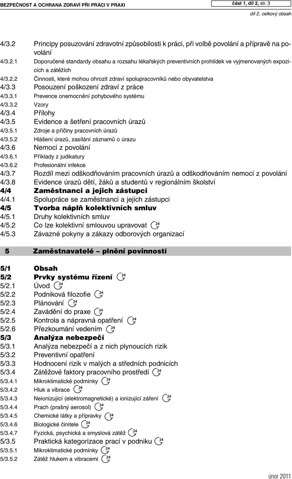 5 Evidence a šetření pracovních úrazů 4/3.5.1 Zdroje a příčiny pracovních úrazů 4/3.5.2 Hlášení úrazů, zasílání záznamů o úrazu 4/3.6 Nemoci z povolání 4/3.6.1 Příklady z judikatury 4/3.6.2 Profesionální infekce 4/3.