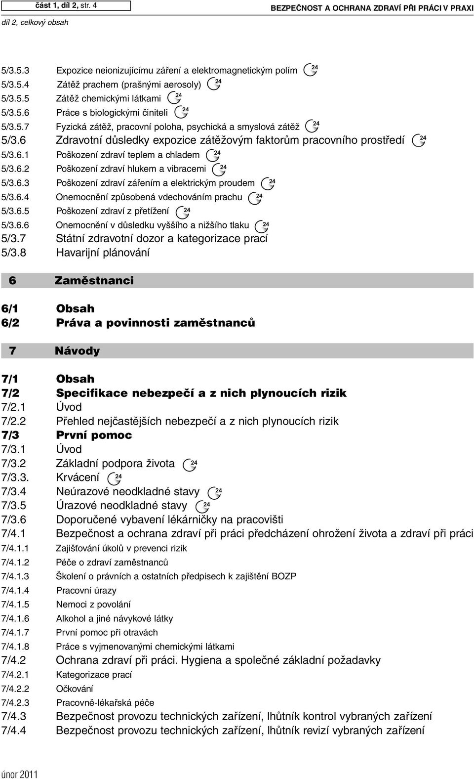 6 Zdravotní důsledky expozice zátěžovým faktorům pracovního prostředí 5/3.6.1 Poškození zdraví teplem a chladem 5/3.6.2 Poškození zdraví hlukem a vibracemi 5/3.6.3 Poškození zdraví zářením a elektrickým proudem 5/3.