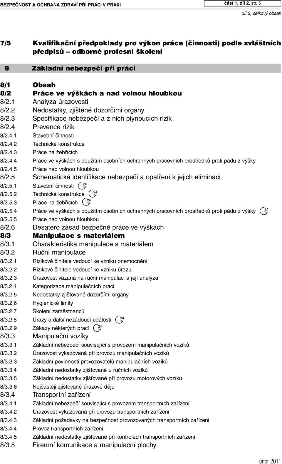 volnou hloubkou 8/2.1 Analýza úrazovosti 8/2.2 Nedostatky, zjištěné dozorčími orgány 8/2.3 Specifikace nebezpečí a z nich plynoucích rizik 8/2.4 Prevence rizik 8/2.4.1 Stavební činnosti 8/2.4.2 Technické konstrukce 8/2.