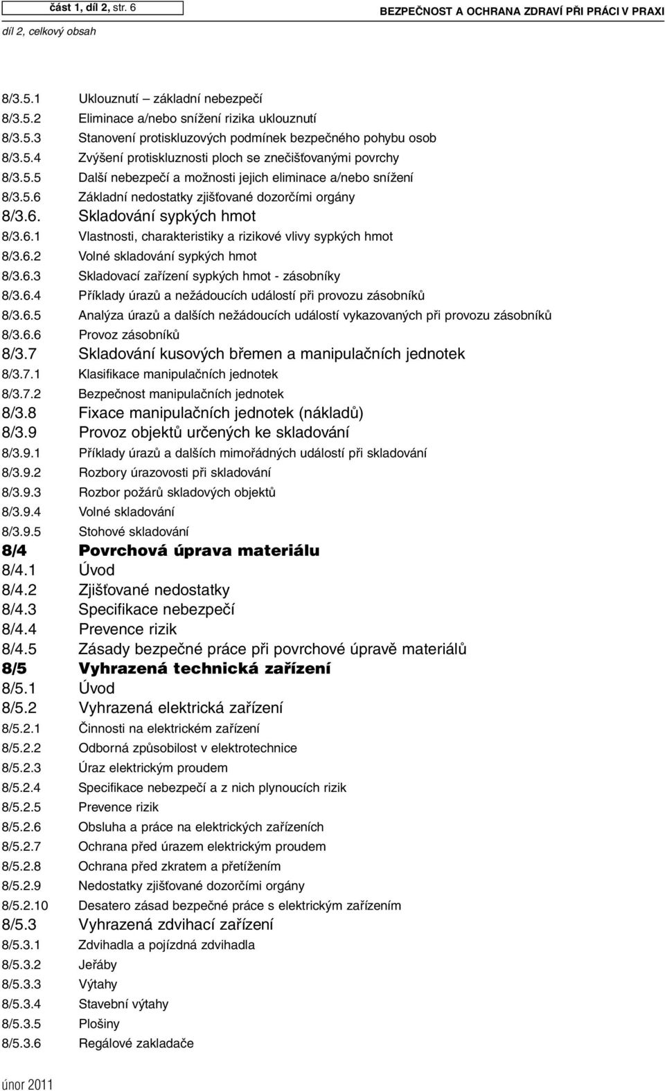 6.1 Vlastnosti, charakteristiky a rizikové vlivy sypkých hmot 8/3.6.2 Volné skladování sypkých hmot 8/3.6.3 Skladovací zařízení sypkých hmot - zásobníky 8/3.6.4 Příklady úrazů a nežádoucích událostí při provozu zásobníků 8/3.