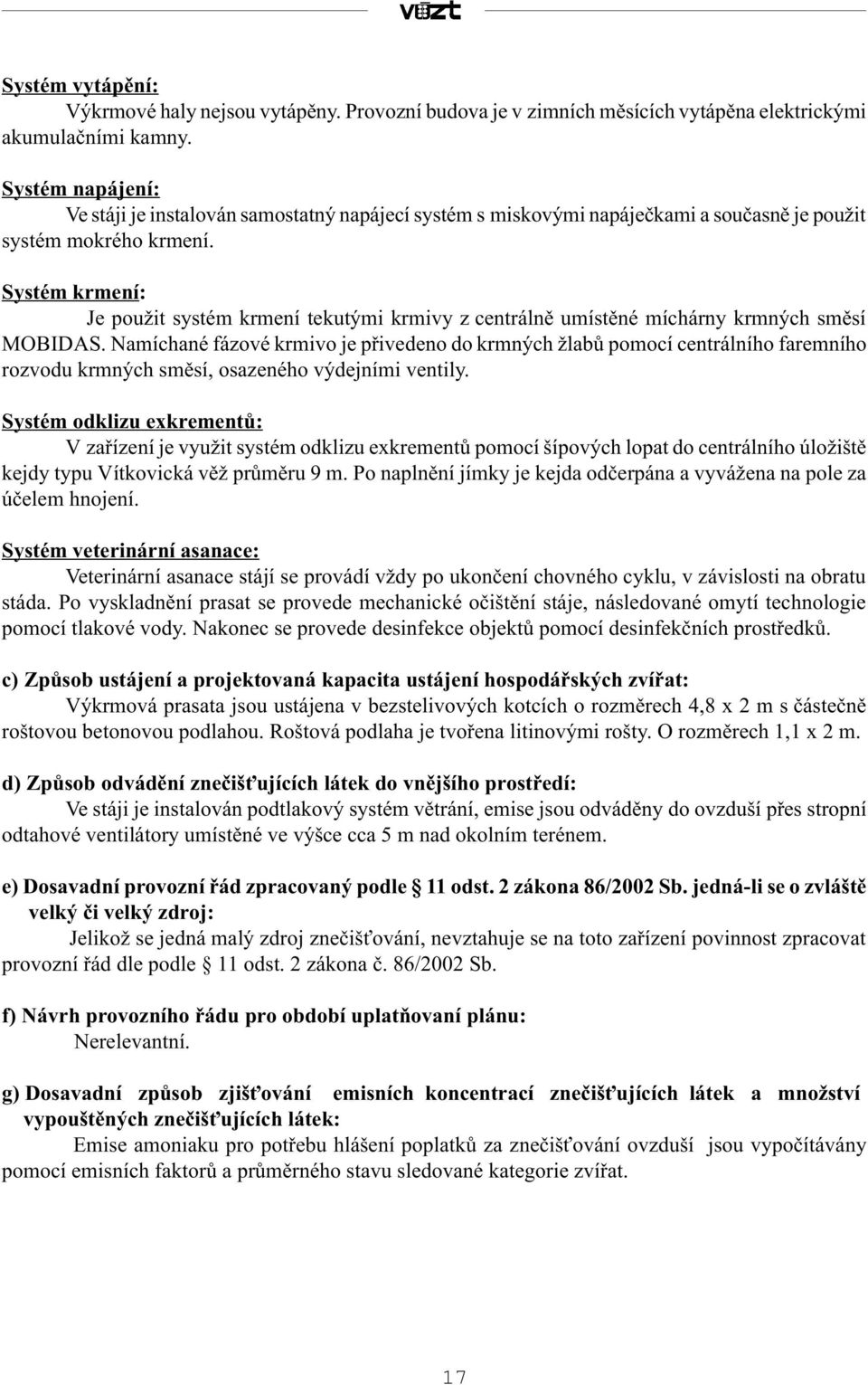 Systém krmení: Je použit systém krmení tekutými krmivy z centrálnì umístìné míchárny krmných smìsí MOBIDAS.