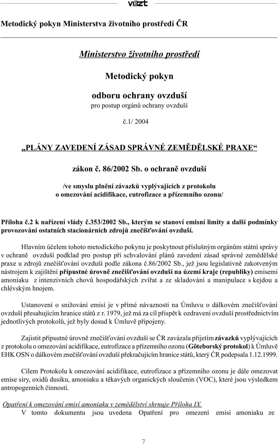 o ochranì ovzduší /ve smyslu plnìní závazkù vyplývajících z protokolu o omezování acidifikace, eutrofizace a pøízemního ozonu/ Pøíloha è.2 k naøízení vlády è.353/2002 Sb.