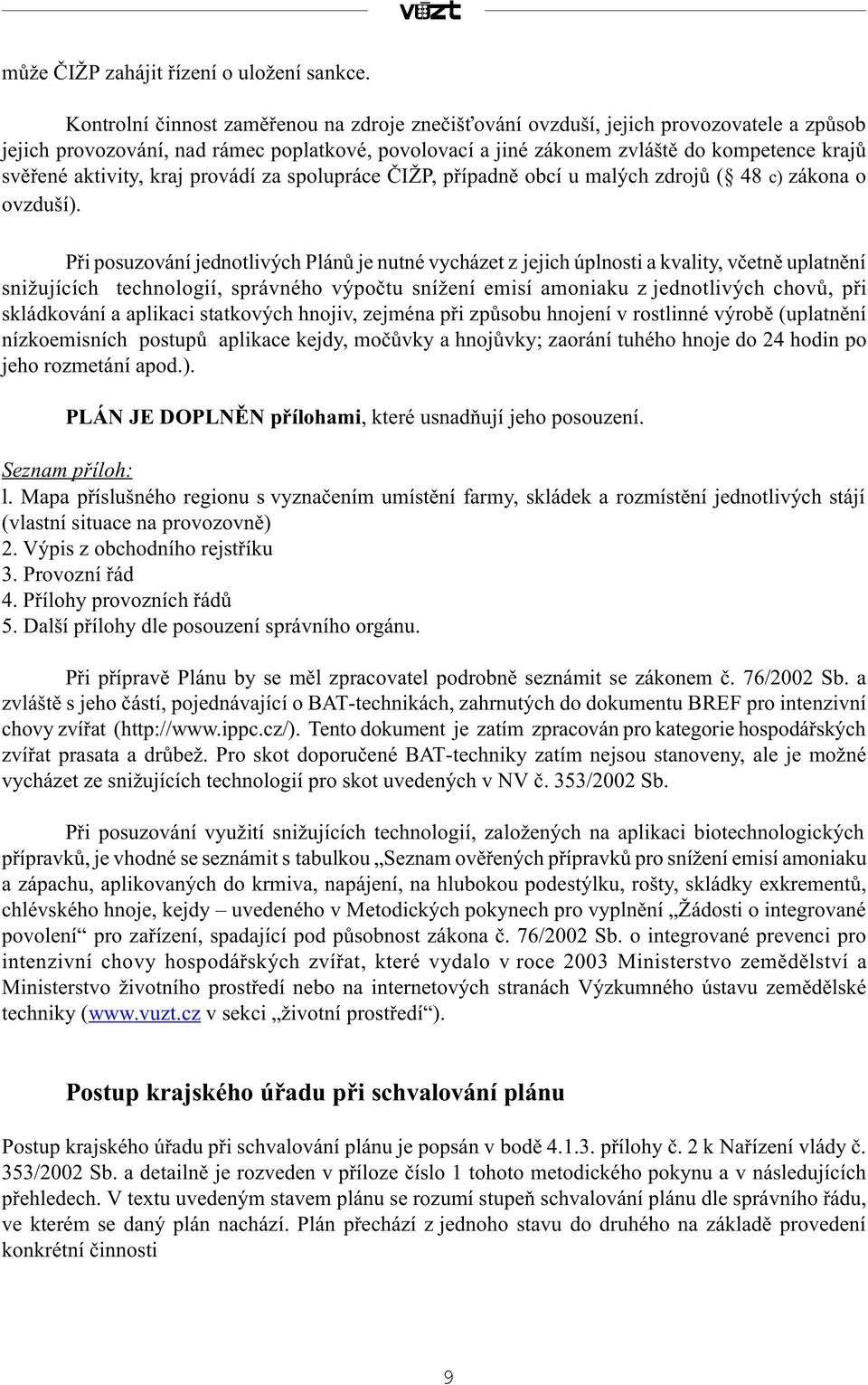 aktivity, kraj provádí za spolupráce ÈIŽP, pøípadnì obcí u malých zdrojù ( 48 c) zákona o ovzduší).