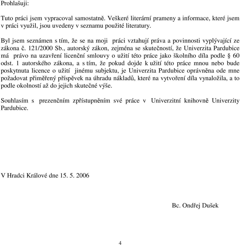 , autorský zákon, zejména se skutečností, že Univerzita Pardubice má právo na uzavření licenční smlouvy o užití této práce jako školního díla podle 60 odst.