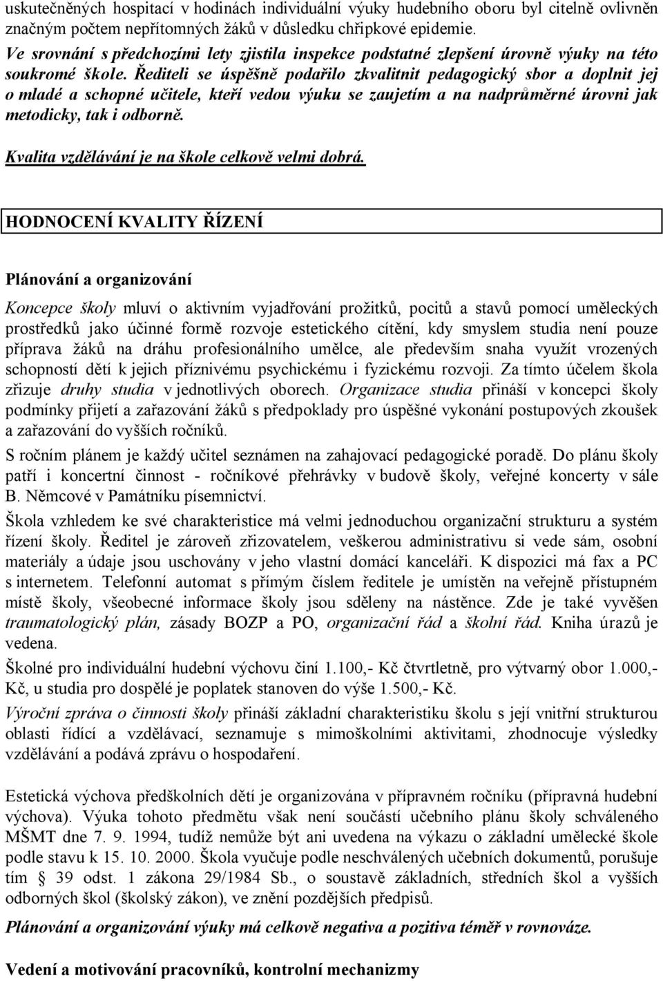Řediteli se úspěšně podařilo zkvalitnit pedagogický sbor a doplnit jej o mladé a schopné učitele, kteří vedou výuku se zaujetím a na nadprůměrné úrovni jak metodicky, tak i odborně.
