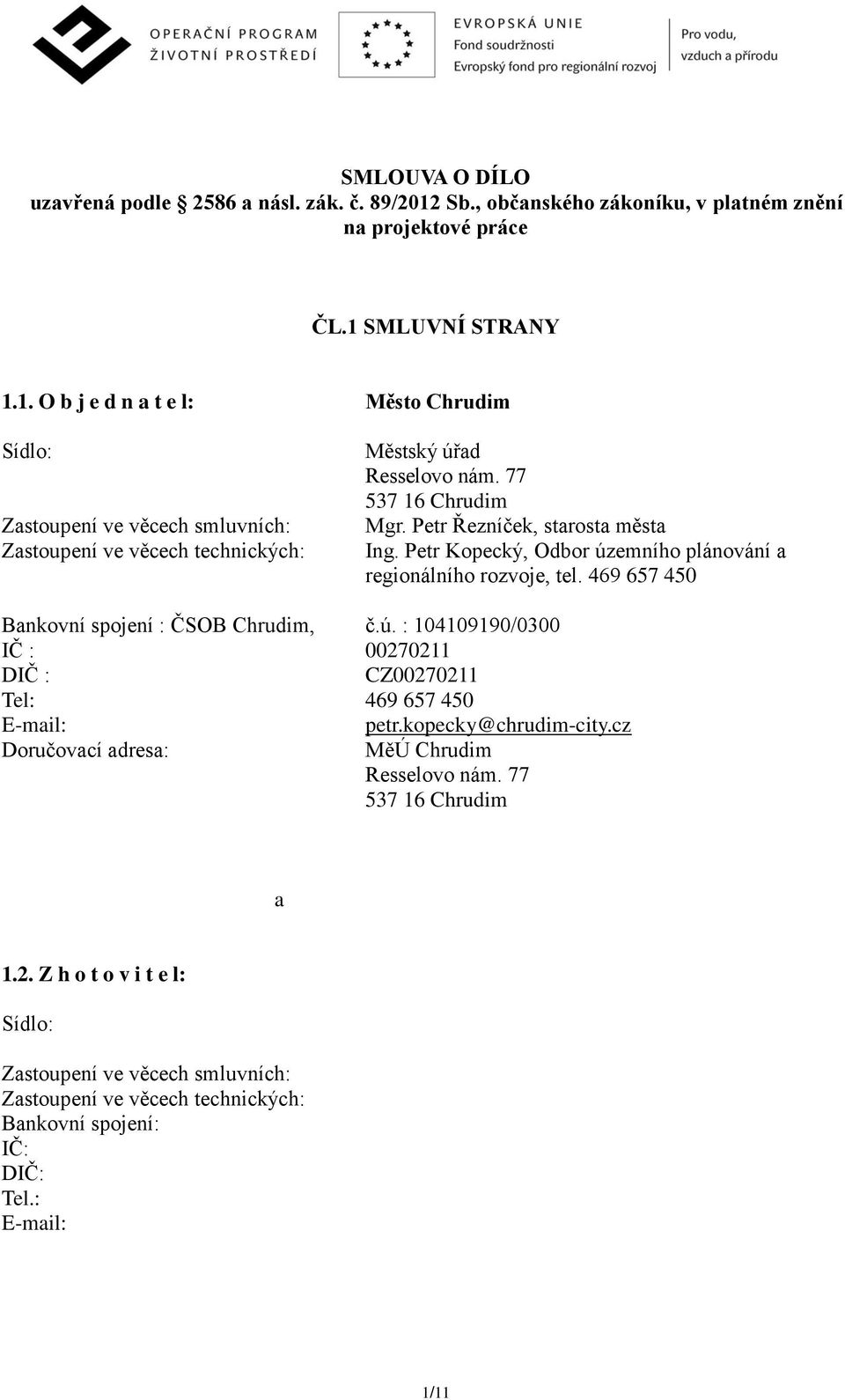 SMLUVNÍ STRANY 1.1. O b j e d n a t e l: Město Chrudim Sídlo: Zastoupení ve věcech smluvních: Zastoupení ve věcech technických: Městský úřad Resselovo nám. 77 537 16 Chrudim Mgr.