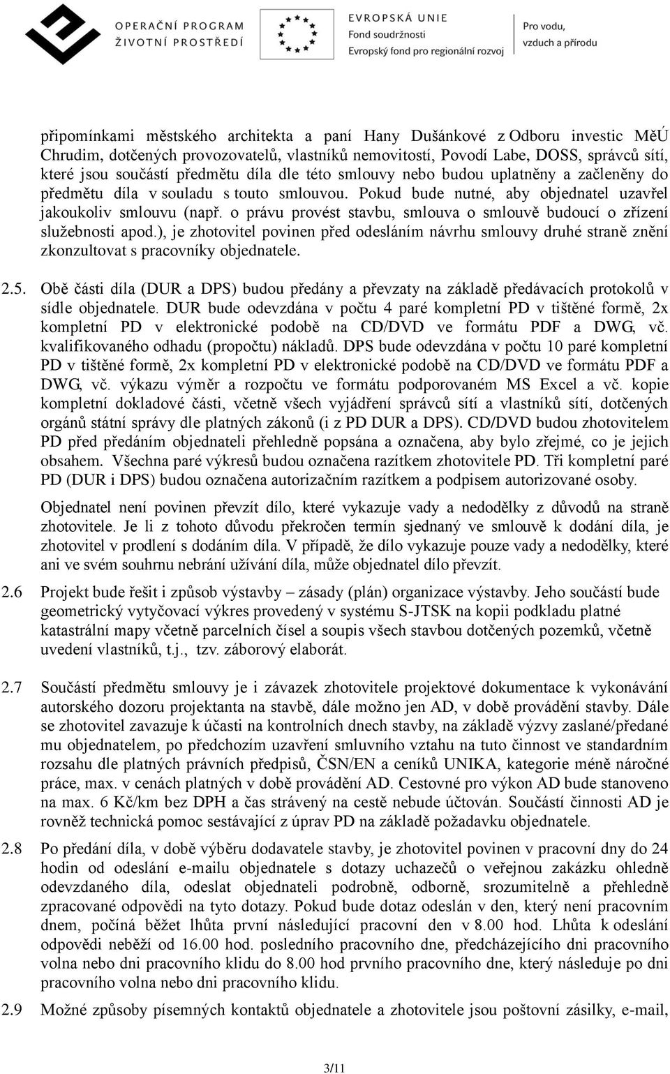 o právu provést stavbu, smlouva o smlouvě budoucí o zřízení služebnosti apod.), je zhotovitel povinen před odesláním návrhu smlouvy druhé straně znění zkonzultovat s pracovníky objednatele. 2.5.