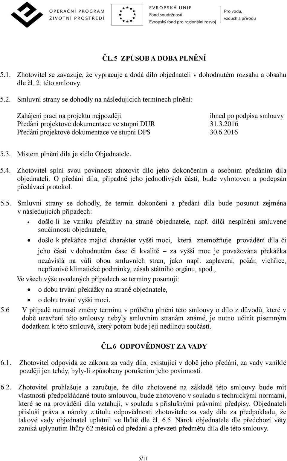 .3.2016 Předání projektové dokumentace ve stupni DPS 30.6.2016 5.3. Místem plnění díla je sídlo Objednatele. 5.4.