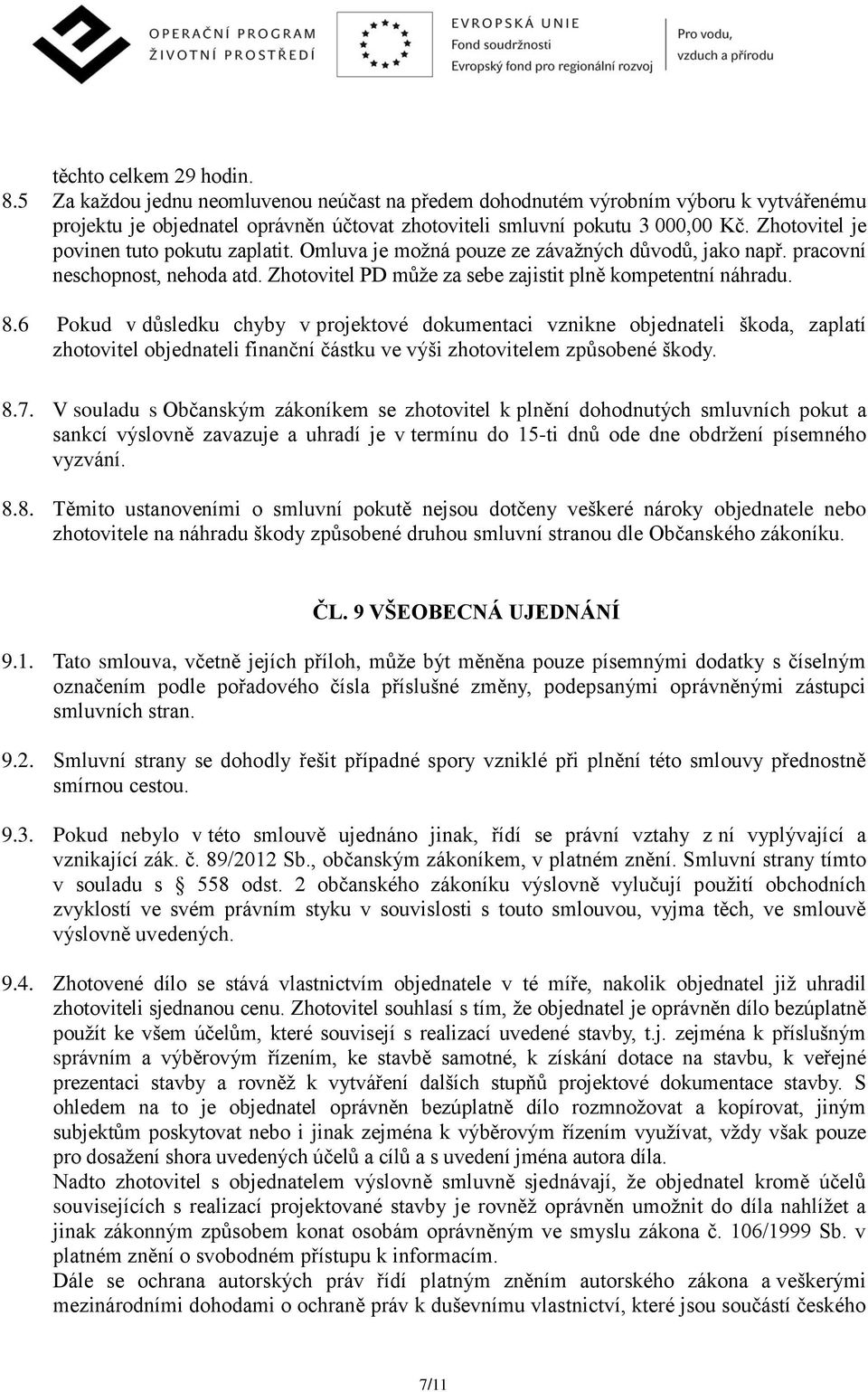 6 Pokud v důsledku chyby v projektové dokumentaci vznikne objednateli škoda, zaplatí zhotovitel objednateli finanční částku ve výši zhotovitelem způsobené škody. 8.7.