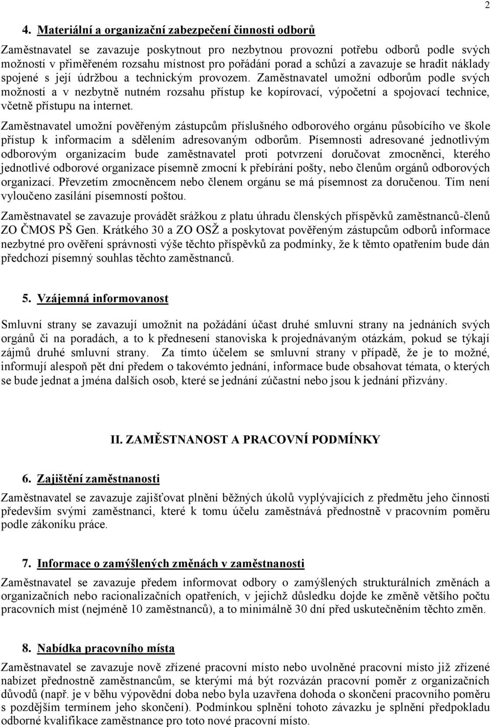 Zaměstnavatel umožní odborům podle svých možností a v nezbytně nutném rozsahu přístup ke kopírovací, výpočetní a spojovací technice, včetně přístupu na internet.