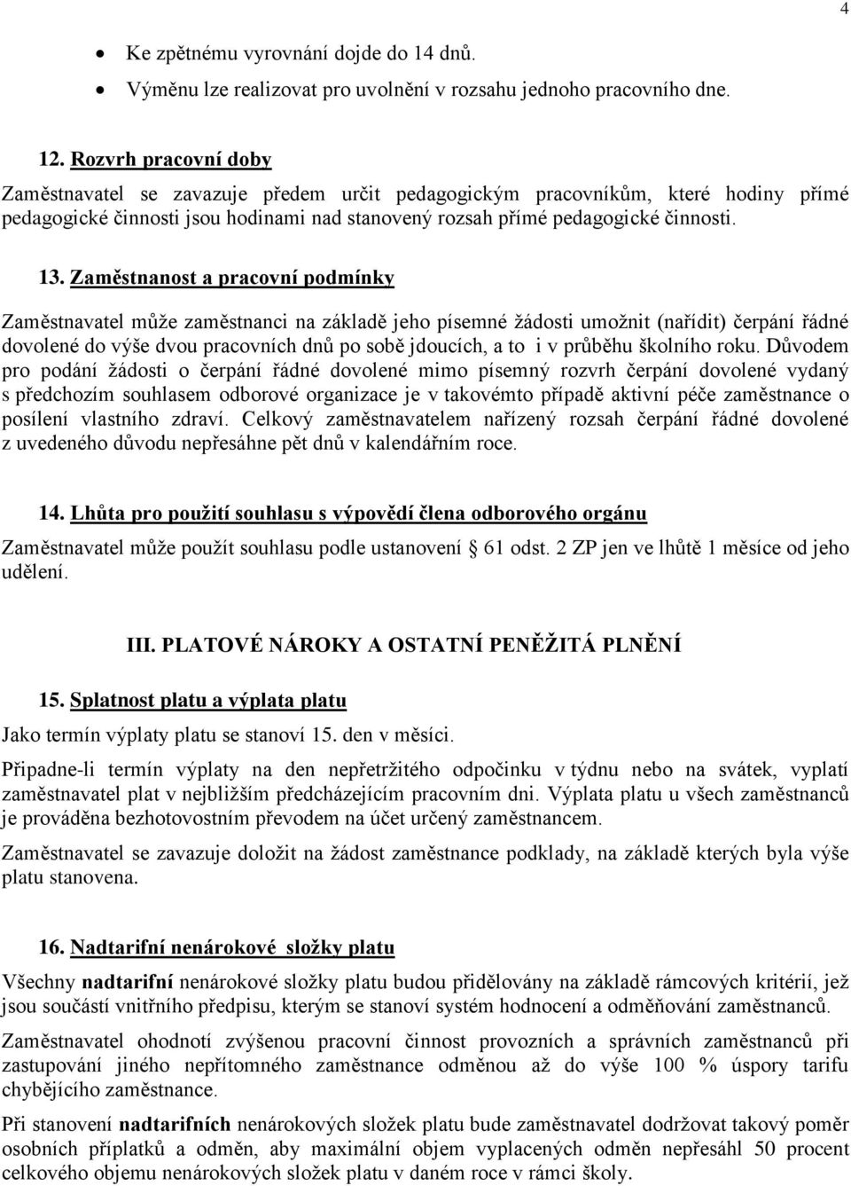 Zaměstnanost a pracovní podmínky Zaměstnavatel může zaměstnanci na základě jeho písemné žádosti umožnit (nařídit) čerpání řádné dovolené do výše dvou pracovních dnů po sobě jdoucích, a to i v průběhu