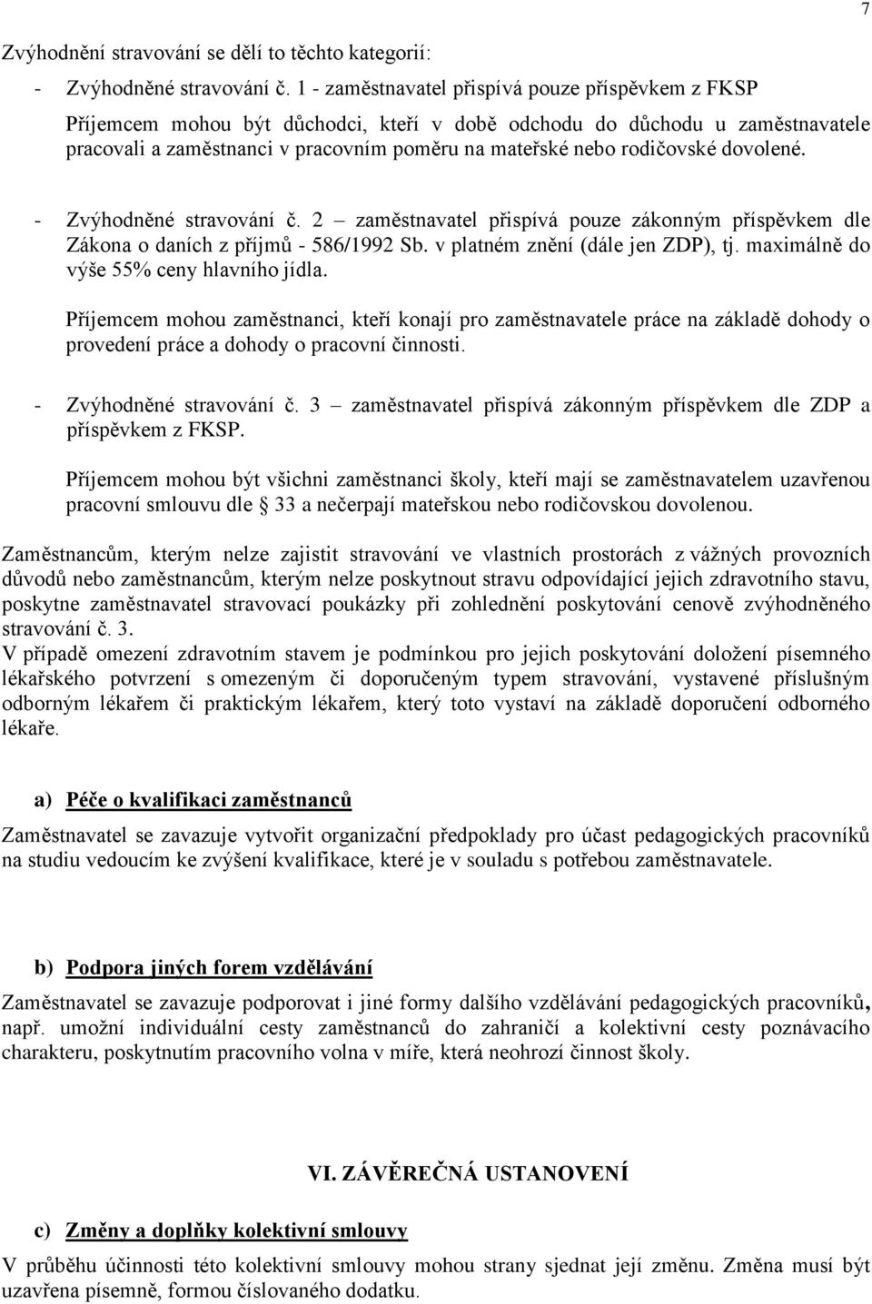 rodičovské dovolené. 7 - Zvýhodněné stravování č. 2 zaměstnavatel přispívá pouze zákonným příspěvkem dle Zákona o daních z příjmů - 586/1992 Sb. v platném znění (dále jen ZDP), tj.