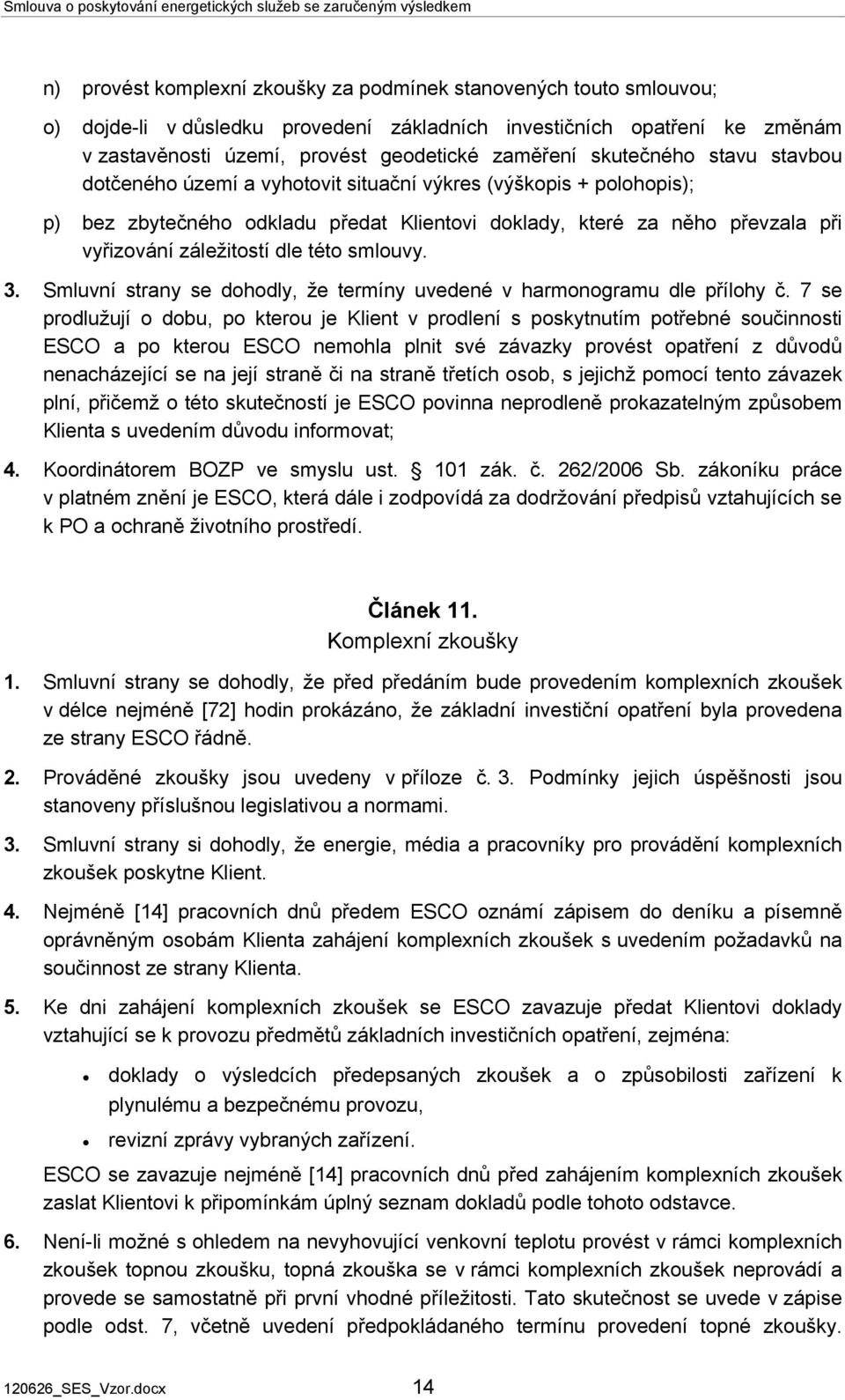 této smlouvy. 3. Smluvní strany se dohodly, že termíny uvedené v harmonogramu dle přílohy č.